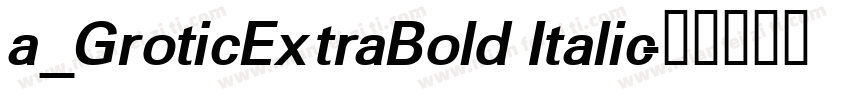 a_GroticExtraBold Italic字体转换
